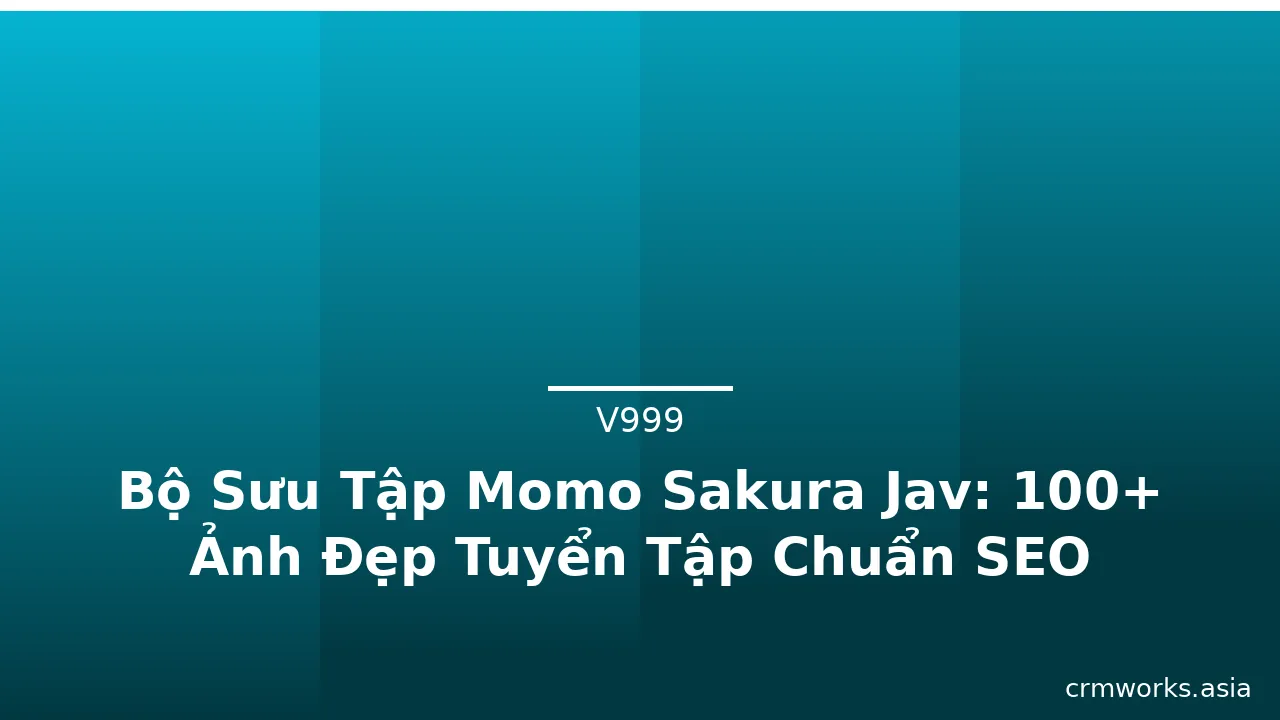 Bộ Sưu Tập Momo Sakura Jav: 100+ Ảnh Đẹp Tuyển Tập Chuẩn SEO · ảnh 2
