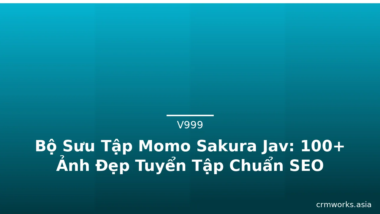 Bộ Sưu Tập Momo Sakura Jav: 100+ Ảnh Đẹp Tuyển Tập Chuẩn SEO · ảnh 3