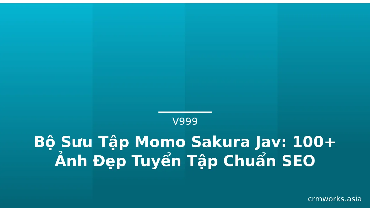Bộ Sưu Tập Momo Sakura Jav: 100+ Ảnh Đẹp Tuyển Tập Chuẩn SEO