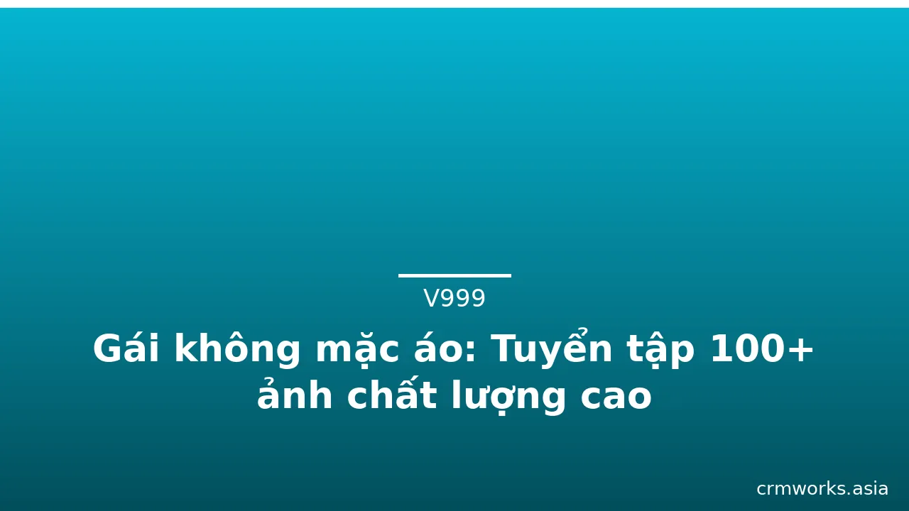 Gái không mặc áo: Tuyển tập 100+ ảnh chất lượng cao