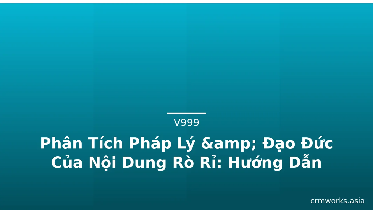 Phân Tích Pháp Lý &amp; Đạo Đức Của Nội Dung Rò Rỉ: Hướng Dẫn Cho Người Sáng Tạo và Tiêu Dùng · ảnh 2