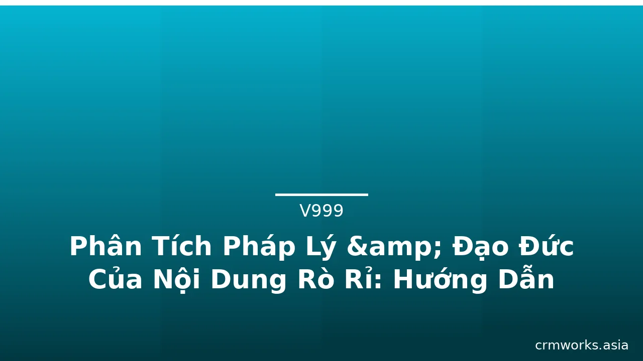 Phân Tích Pháp Lý &amp; Đạo Đức Của Nội Dung Rò Rỉ: Hướng Dẫn Cho Người Sáng Tạo và Tiêu Dùng · ảnh 3